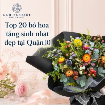Bó hoa tặng sinh nhật đẹp tại Quận 10 – Top 20 mẫu sang trọng, ý nghĩa